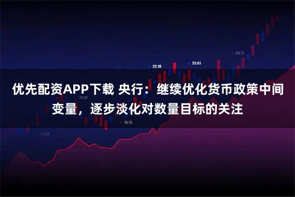 优先配资APP下载 央行：继续优化货币政策中间变量，逐步淡化对数量目标的关注