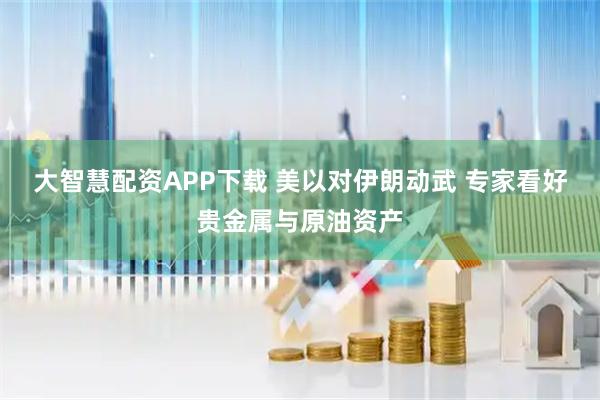 大智慧配资APP下载 美以对伊朗动武 专家看好贵金属与原油资产